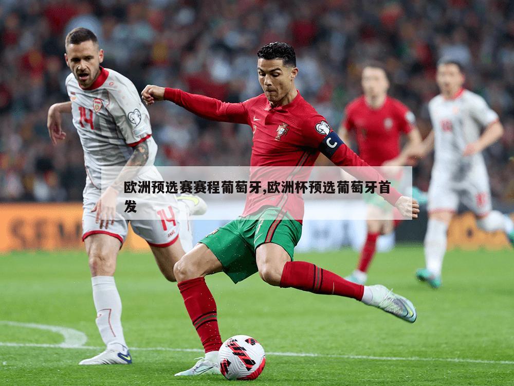 欧洲预选赛赛程葡萄牙,欧洲杯预选葡萄牙首发
